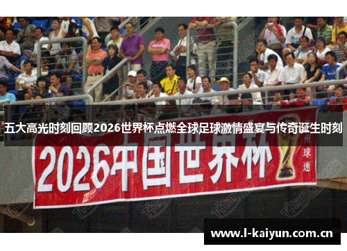 五大高光时刻回顾2026世界杯点燃全球足球激情盛宴与传奇诞生时刻 五大高光时刻回顾2026世界杯点燃全球足球激情盛宴与传奇诞生时刻